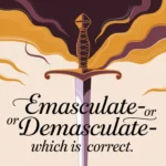 Emasculate or Demasculate: Which Is Correct?