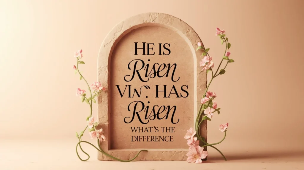 He Is Risen vs He Has Risen: What’s the Difference?