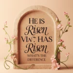 He Is Risen vs He Has Risen: What’s the Difference?