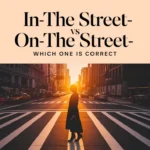 "In the Street" vs"On the Street": Which One Is Correct?