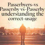 Passerbyers vs Passersby vs Passerby: Understanding the Correct Usage