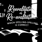 Reevaluation or Re-evaluation? Which Spelling is Correct?