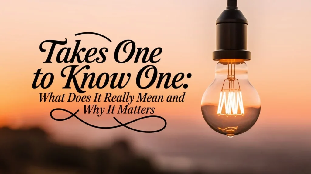 Takes One to Know One: What Does It Really Mean and Why It Matters