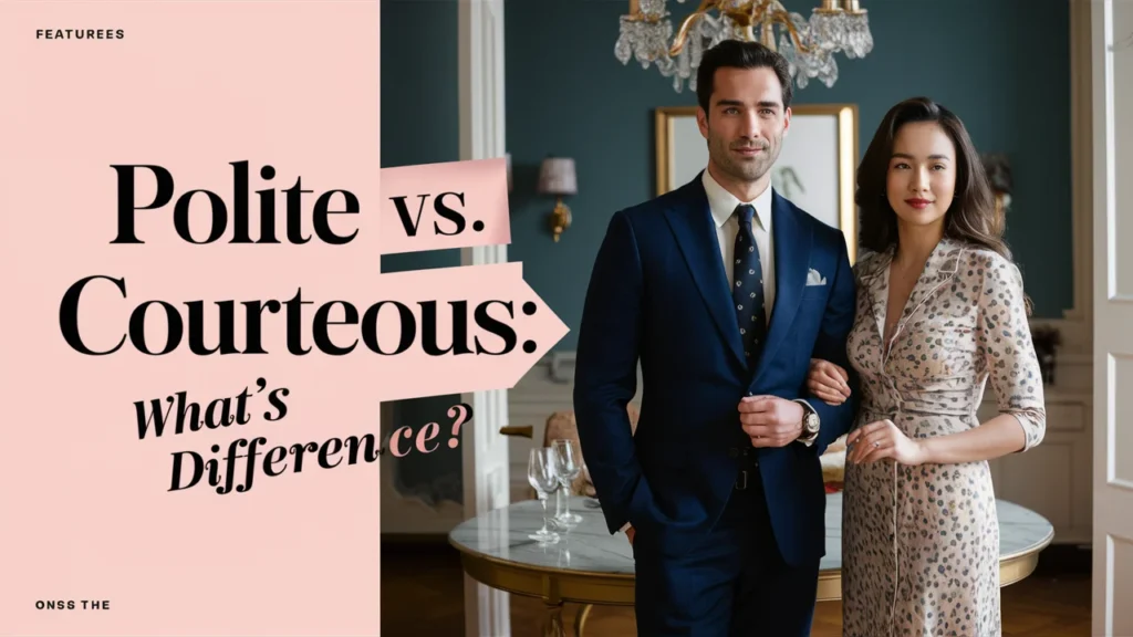 Polite vs. Courteous: What’s the Difference?