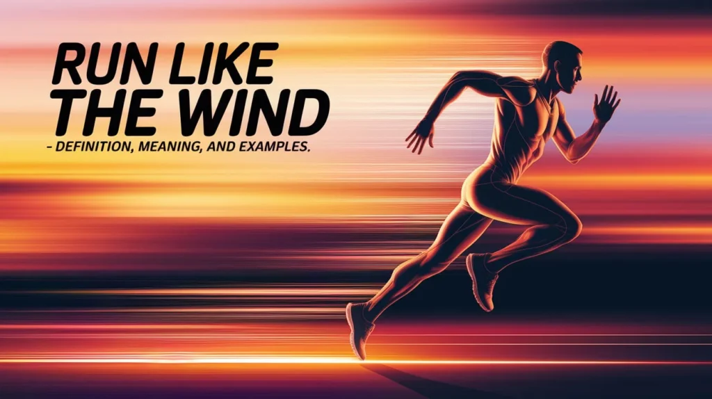Run Like the Wind – Definition, Meaning, and Examples