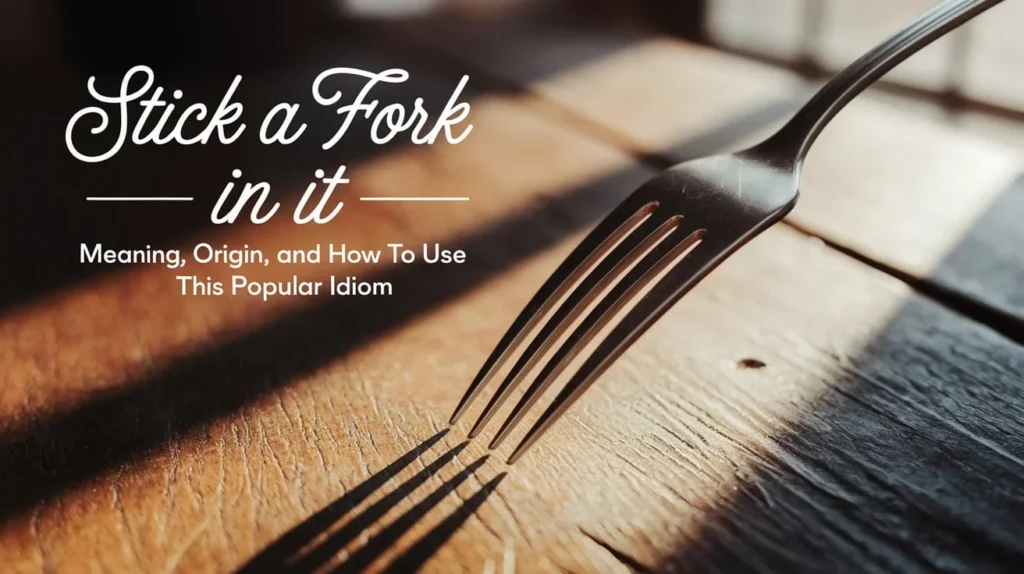 Stick a Fork in It: Meaning, Origin, and How to Use This Popular Idiom