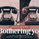 Understanding “Sorry For Bothering You” vs. “Sorry To Bother You”: Meanings, Usage, and Alternatives
